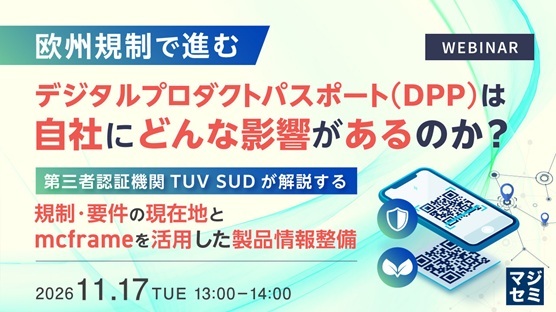 欧州規制で進むデジタルプロダクトパスポート（DPP）は、自社にどんな影響があるのか？ ～第三者認証機関TUV SUDが解説する規制・要件の現在地とmcframeを活用した製品情報整備～