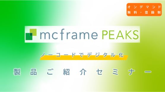 【ノーコード開発で業務デジタル化】mcframe PEAKS 製品ご紹介セミナー